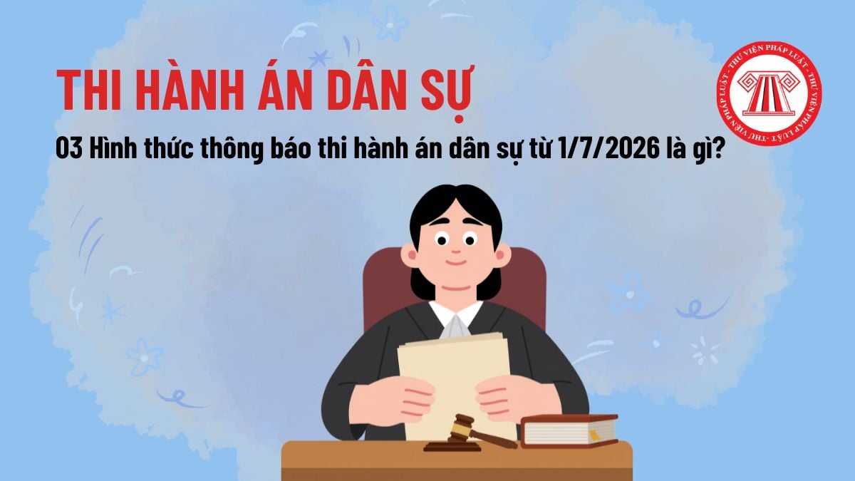 03 Hình thức thông báo thi hành án dân sự từ 1/7/2026 là gì? Thông báo thi hành án dân sự qua hình thức nào?