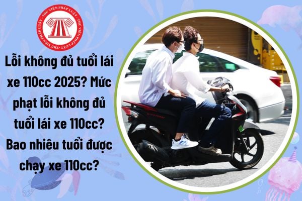 Lỗi không đủ tuổi lái xe 110cc 2025? Mức phạt lỗi không đủ tuổi lái xe 110cc? Bao nhiêu tuổi được chạy xe 110cc?