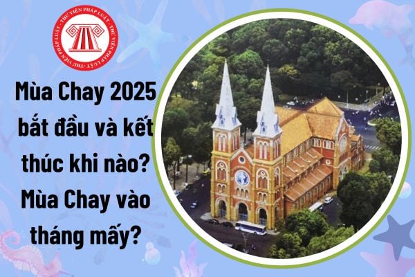 Mùa Chay năm nay bắt đầu và kết thúc khi nào? Mùa Chay vào tháng mấy? Nhà thờ có phải là cơ sở tín ngưỡng không?