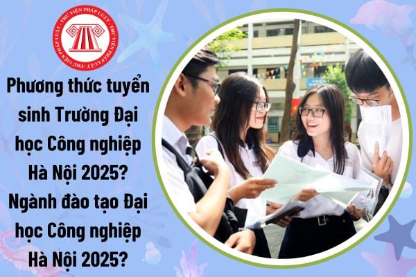 Phương thức tuyển sinh Trường Đại học Công nghiệp Hà Nội 2025? Ngành đào tạo Đại học Công nghiệp Hà Nội 2025?