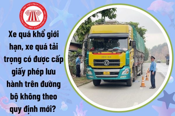 Xe quá khổ giới hạn, xe quá tải trọng có được cấp giấy phép lưu hành trên đường bộ không theo quy định mới? 