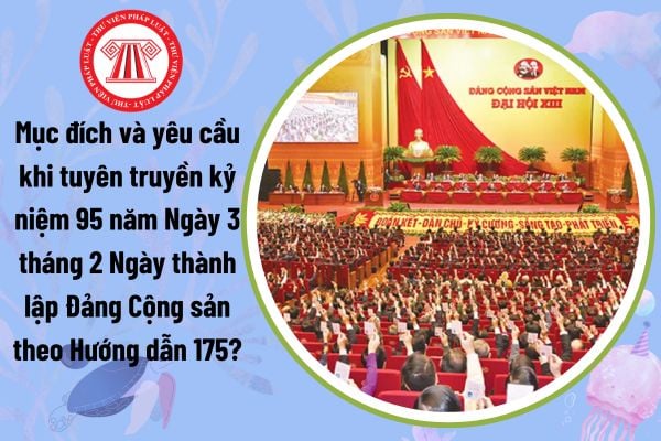 Mục đích và yêu cầu khi tuyên truyền kỷ niệm 95 năm Ngày 3 tháng 2 Ngày thành lập Đảng Cộng sản theo Hướng dẫn 175?