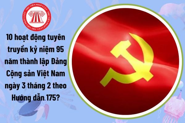 10 hoạt động tuyên truyền kỷ niệm 95 năm thành lập Đảng Cộng sản Việt Nam ngày 3 tháng 2 theo Hướng dẫn 175?