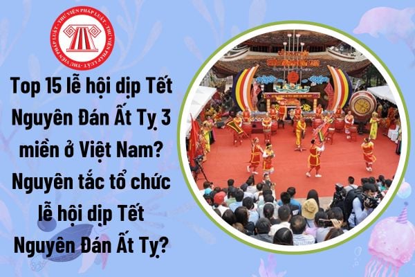 Top 15 lễ hội dịp Tết Nguyên Đán Ất Tỵ 3 miền ở Việt Nam? Nguyên Tắc tổ chức lễ hội dịpTết Nguyên Đán Ất Tỵ?