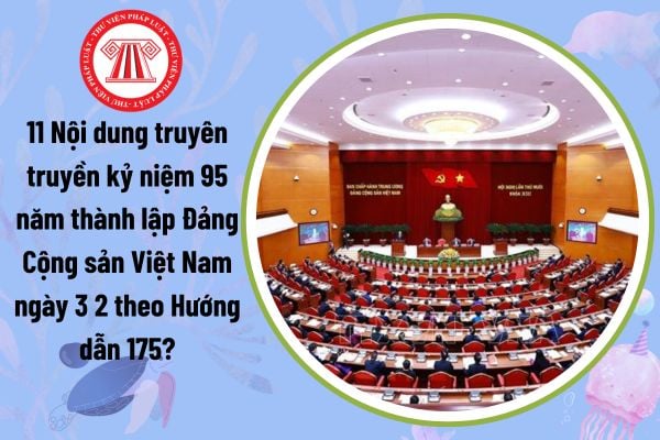 11 Nội dung truyên truyền kỷ niệm 95 năm thành lập Đảng Cộng sản Việt Nam ngày 3 2 theo Hướng dẫn 175?