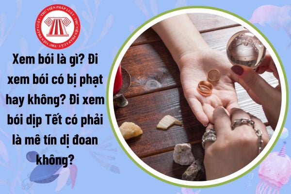 Xem bói là gì? Đi xem bói có bị phạt hay không? Đi xem bói dịp Tết có phải là mê tín dị đoan không?