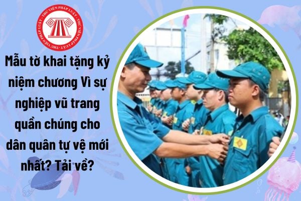 Mẫu tờ khai tặng kỷ niệm chương Vì sự nghiệp vũ trang quần chúng cho dân quân tự vệ mới nhất? Tải về?