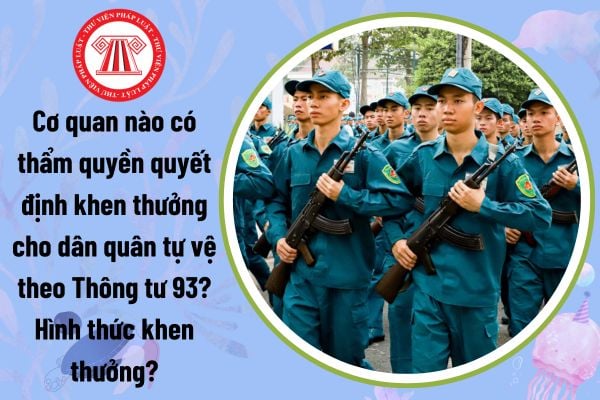 Cơ quan nào có thẩm quyền quyết định khen thưởng cho dân quân tự vệ theo Thông tư 93? Hình thức khen thưởng?