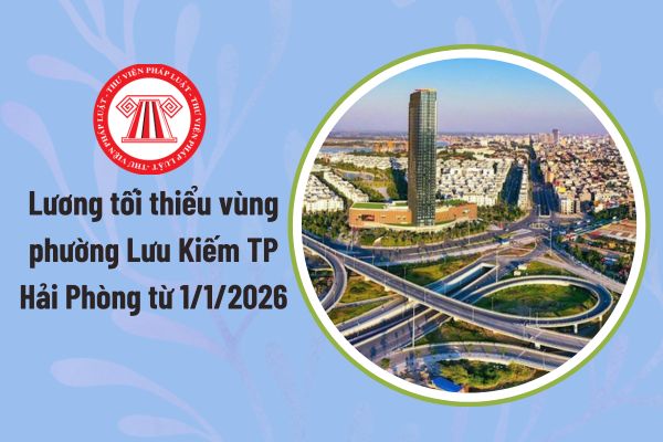 Lương tối thiểu vùng phường Lưu Kiếm TP Hải Phòng từ 1/1/2026