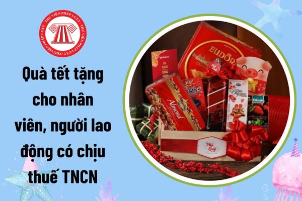 Quà tết tặng cho nhân viên, người lao động có chịu thuế thu nhập cá nhân không?