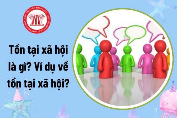 Tồn tại xã hội là gì? Ví dụ về tồn tại xã hội? Mục tiêu môn học Những nguyên lý cơ bản của chủ nghĩa Mác-Lênin là gì?