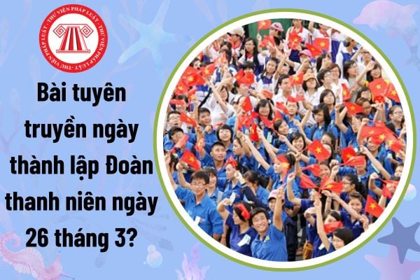 Bài tuyên truyền ngày thành lập Đoàn thanh niên ngày 26 tháng 3?