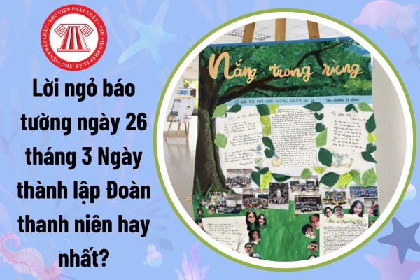 Lời ngỏ báo tường ngày 26 tháng 3 Ngày thành lập Đoàn thanh niên hay nhất? Lời ngỏ báo tường về Đoàn thanh niên?