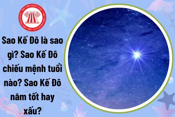 Sao Kế Đô là sao gì? Sao Kế Đô chiếu mệnh tuổi nào? Sao Kế Đô năm tốt hay xấu? Cúng giải hạn sao Kế Đô có phải là mê tín?