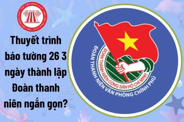 Thuyết trình báo tường 26 3 ngày thành lập Đoàn thanh niên ngắn gọn?