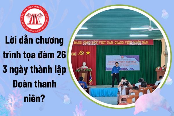 Lời dẫn chương trình tọa đàm 26 3 ngày thành lập Đoàn thanh niên?