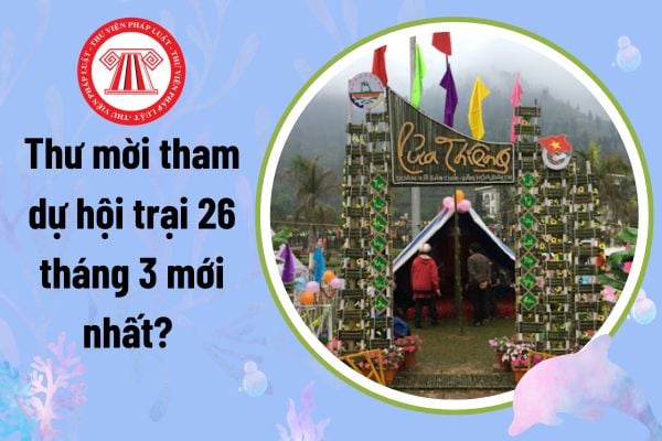 Thư mời tham dự hội trại 26 tháng 3 mới nhất? Mẫu thư mời tham dự hội trại ngày thành lập Đoàn?