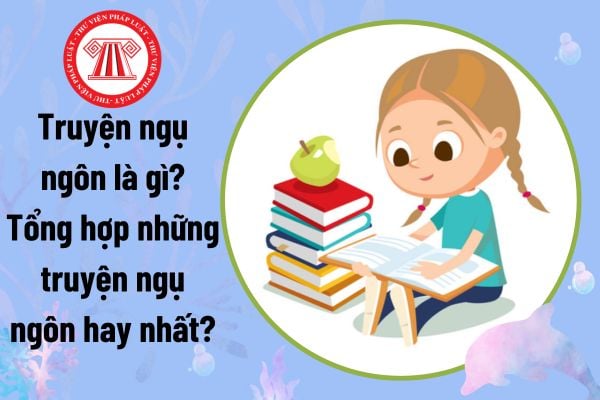 Truyện ngụ ngôn là gì? Tổng hợp những truyện ngụ ngôn hay nhất? Quy định về chương trình giáo dục phổ thông?