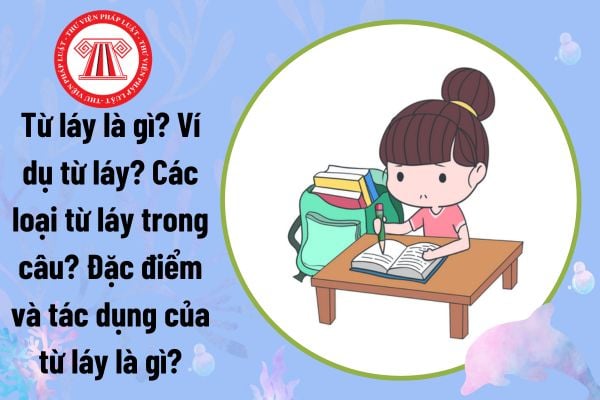 Từ láy là gì? Ví dụ từ láy? Các loại từ láy trong câu? Đặc điểm và tác dụng của từ láy là gì? Học sinh tiểu học có nhiệm vụ gì?