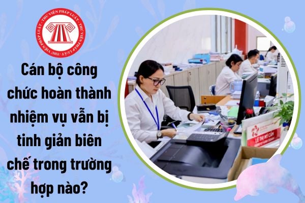 Cán bộ công chức hoàn thành nhiệm vụ vẫn bị tinh giản biên chế trong trường hợp nào theo Nghị định 29?