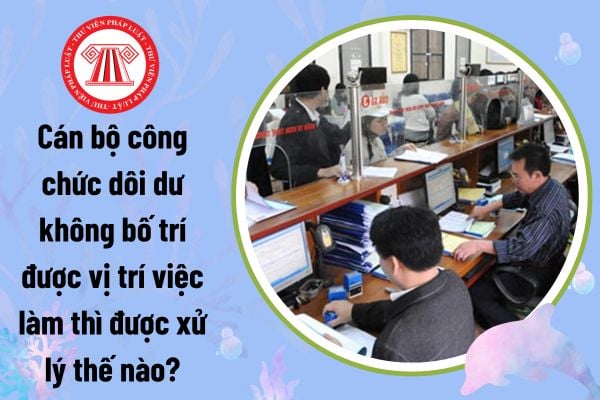 Cán bộ công chức dôi dư không bố trí được vị trí việc làm thì được xử lý thế nào theo Nghị định 29?