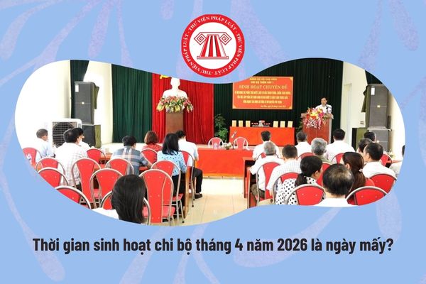 Thời gian sinh hoạt chi bộ tháng 4 năm 2026 là ngày mấy?