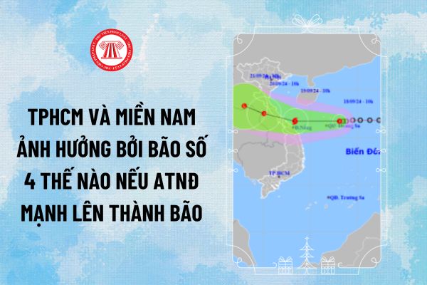 TPHCM và miền Nam ảnh hưởng bởi bão số 4 thế nào nếu áp thấp nhiệt đới mạnh lên thành bão?