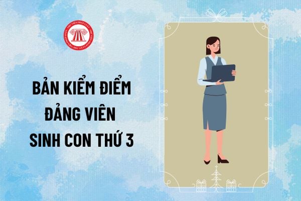 Mẫu bản kiểm điểm Đảng viên sinh con thứ 3 thế nào? Tải bản kiểm điểm Đảng viên sinh con thứ 3?