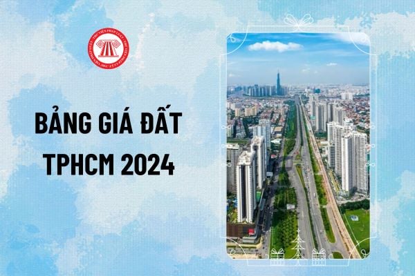 Bảng giá đất TPHCM 2024 mới nhất ra sao? Áp dụng bảng giá đất mới ở TPHCM khi nào theo quy định?