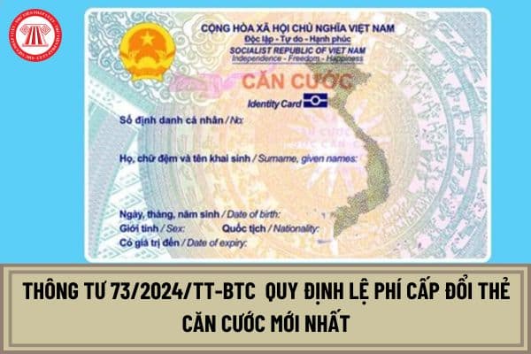 Thông tư 73 2024 quy định lệ phí cấp đổi thẻ căn cước mới nhất? Lệ phí cấp đổi thẻ căn cước mới nhất hiện nay như thế nào?