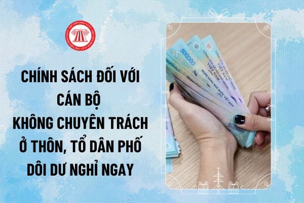 Chính sách đối với cán bộ không chuyên trách ở thôn, tổ dân phố dôi dư nghỉ ngay theo Nghị định 154 ra sao?
