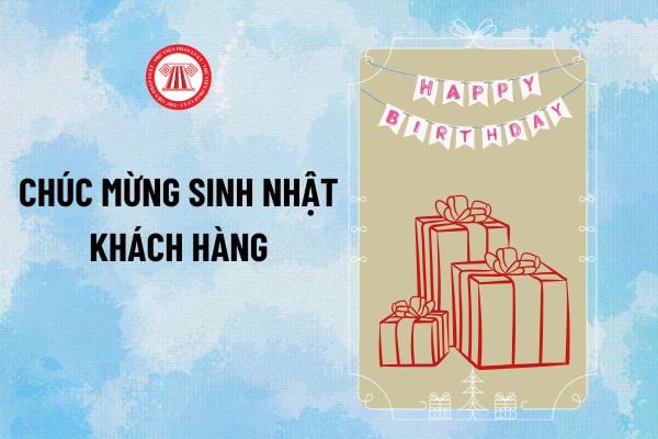 Mẫu chúc mừng sinh nhật khách hàng bằng tiếng Việt, tiếng Anh hay, trang trọng, ngắn gọn thế nào?