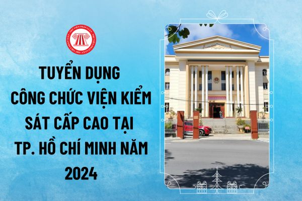 Tuyển dụng Công chức Viện kiểm sát cấp cao tại TP. Hồ Chí Minh năm 2024 với chỉ tiêu thế nào?