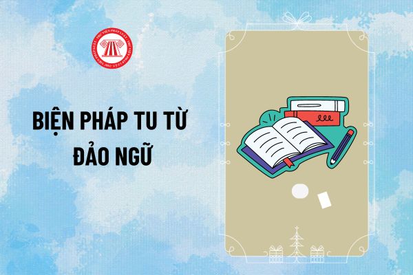 Đảo ngữ là gì? Ví dụ câu đảo ngữ trong tiếng Việt? Tác dụng biện pháp tu từ đảo ngữ là gì?