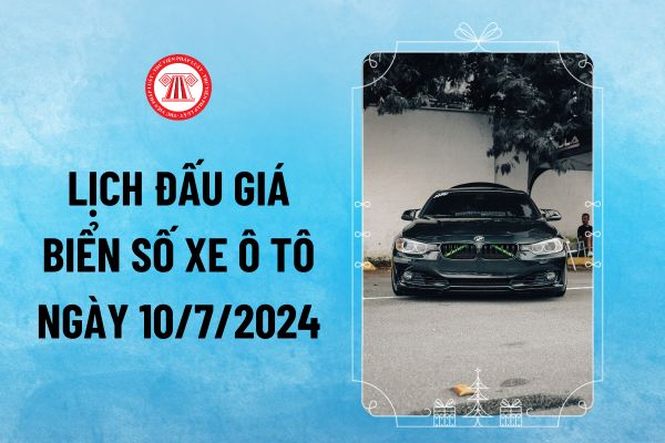 Lịch đấu giá biển số xe ô tô ngày 10/7/2024 ra sao? Danh sách đấu giá biển số xe ngày 10/7 có biển nào đẹp? 