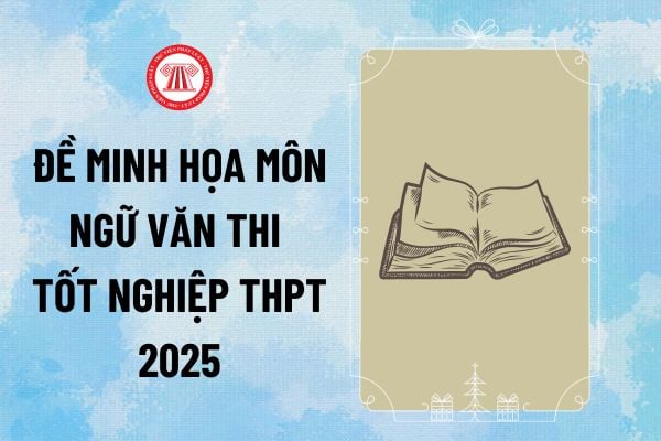 Đề minh họa môn Ngữ văn thi tốt nghiệp THPT 2025 có đáp án thế nào? Tải về đề minh họa thi tốt nghiệp THPT 2025 môn Ngữ văn?