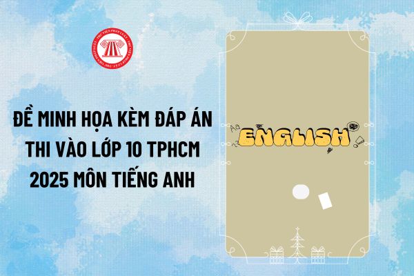 Đề minh họa thi vào lớp 10 TPHCM 2025 môn tiếng Anh kèm đáp án? Đáp án đề thi minh họa vào lớp 10 môn Tiếng Anh 2025 TPHCM ra sao?