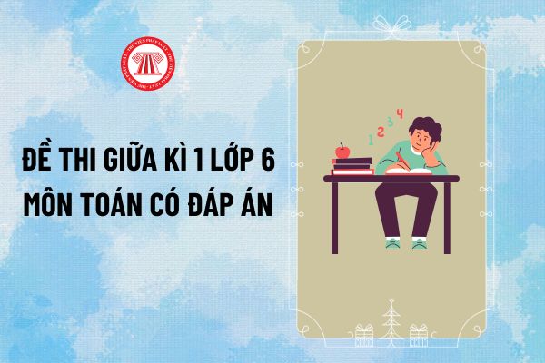 Đề thi giữa kì 1 lớp 6 môn Toán có đáp án tham khảo? Tải về đề thi giữa kì 1 Toán 6 tham khảo kèm đáp án ở đâu?