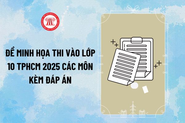 Đề minh họa thi vào lớp 10 TPHCM 2025 các môn kèm đáp án? Tổng hợp đề minh họa thi vào lớp 10 năm 2025 TPHCM?