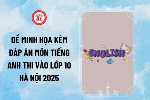 Đề minh họa kèm đáp án môn Tiếng Anh thi vào lớp 10 Hà Nội 2025? Đáp án đề thi minh họa vào lớp 10 môn Tiếng Anh 2025 Hà Nội ra sao?