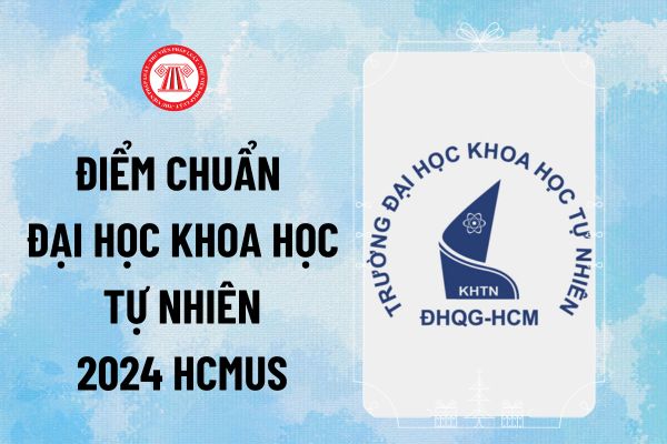 Trường Đại học Khoa học tự nhiên TPHCM điểm chuẩn 2024 HCMUS ra sao? Tra cứu điểm chuẩn HCMUS 2024 ở đâu?