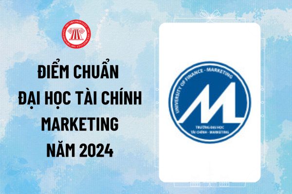 Điểm chuẩn Đại học Tài chính Marketing 2024 chính thức? Điểm chuẩn UFM năm 2024 2025 thế nào?