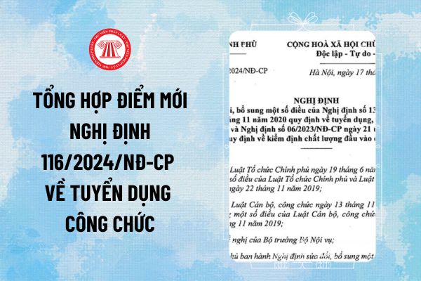 Tổng hợp điểm mới Nghị định 116/2024 về tuyển dụng công chức và kiểm định chất lượng đầu vào công chức có gì?