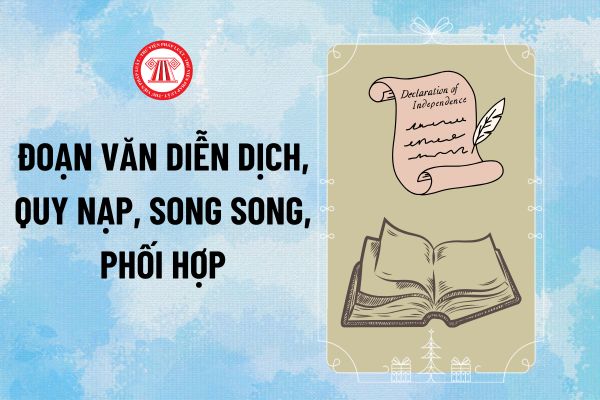 Đoạn văn diễn dịch, quy nạp, song song, phối hợp là gì? Ví dụ đoạn văn diễn dịch, quy nạp, song song, phối hợp?