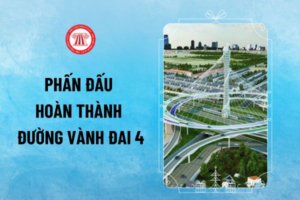 Nghị quyết 15-NQ/TW của Bộ Chính trị yêu cầu Hà Nội và các địa phương trong Vùng Thủ đô phấn đấu hoàn thành đường Vành đai 4 trước năm nào?