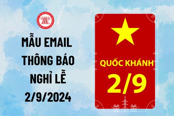 Mẫu Email Thông báo nghỉ lễ 2 9 2024 cho khách hàng, doanh nghiệp? Tải mẫu Email Thông báo nghỉ lễ Quốc khánh 2/9?