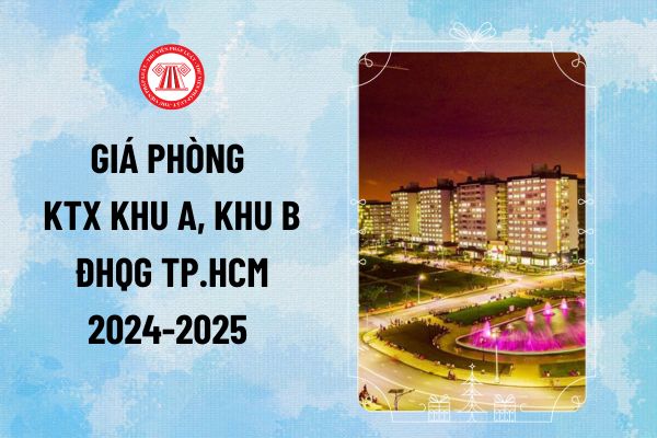 Giá phòng KTX khu A, giá phòng KTX khu B 2024 2025 ĐHQG TPHCM? Giá tiền phòng Ký túc xá Đại học Quốc gia TPHCM mới nhất là bao nhiêu?