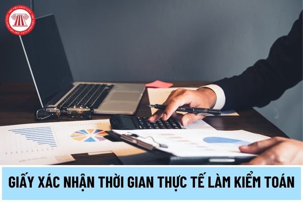 Mẫu giấy xác nhận thời gian thực tế làm kiểm toán tại doanh nghiệp mới nhất năm 2024 thế nào?