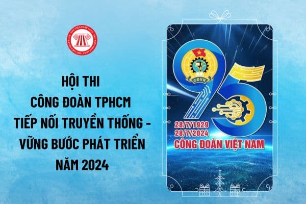 Đáp án Hội thi Công đoàn TPHCM tiếp nối truyền thống - vững bước phát triển năm 2024?