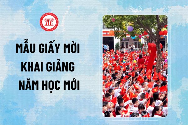 Mẫu giấy mời Khai giảng năm học mới 2024-2025 gửi phụ huynh, tổ chức, cơ quan lãnh đạo thế nào?